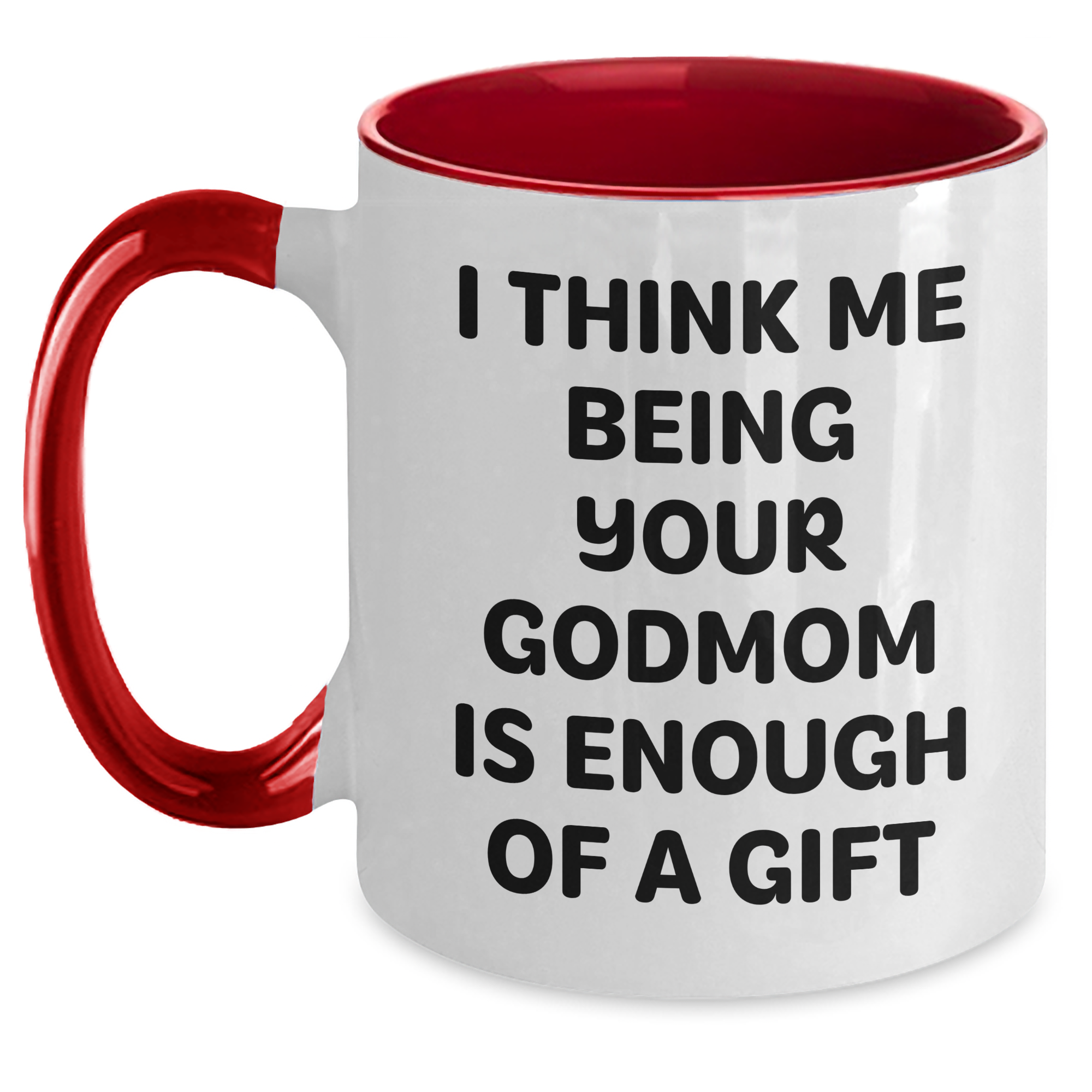 Funny Godmom Gifts from Men to Women - I Think Me Being Your Godmom Is Enough Of A Gift, Two Tone Coffee Mug for Mother's Day - Main