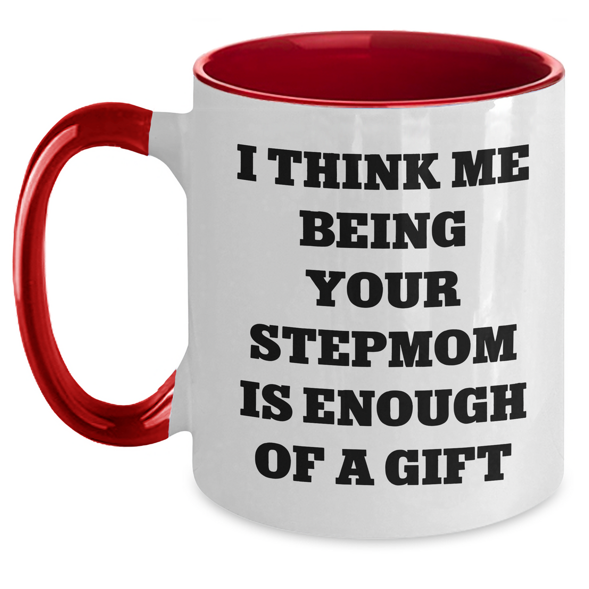 Funny Stepmom Gifts Two Tone Coffee Mugs I Think Me Being Your Stepmom Is Enough Of A Gift Gifts from Family - Main
