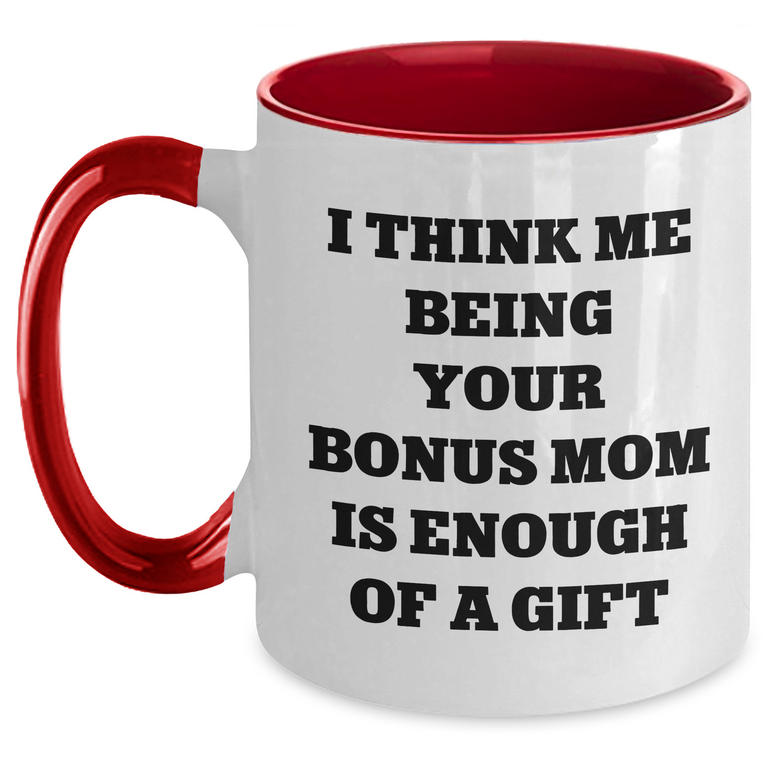 Funny Bonus Mom Gifts from Men to Bonus Mom - Two Tone Coffee Mug Quote 'I Think Me Being Your Bonus Mom Is Enough Of A Gift' for Father's Day Unique Gifts - Main