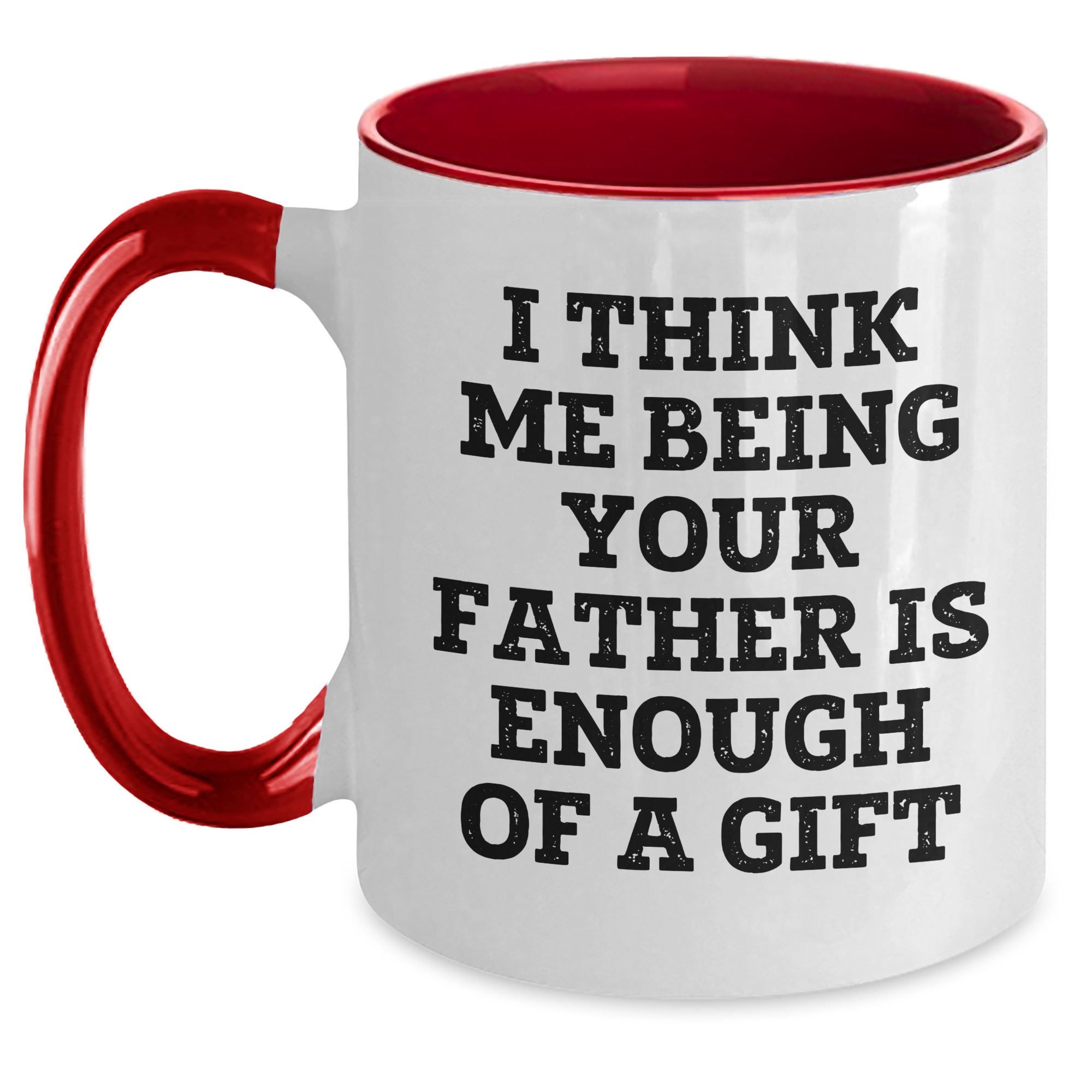 Funny Father Gifts from Men to Dad on Mother's Day - Two Tone Coffee Mug, 'I Think Me Being Your Father Is Enough Of A Gift' - Main