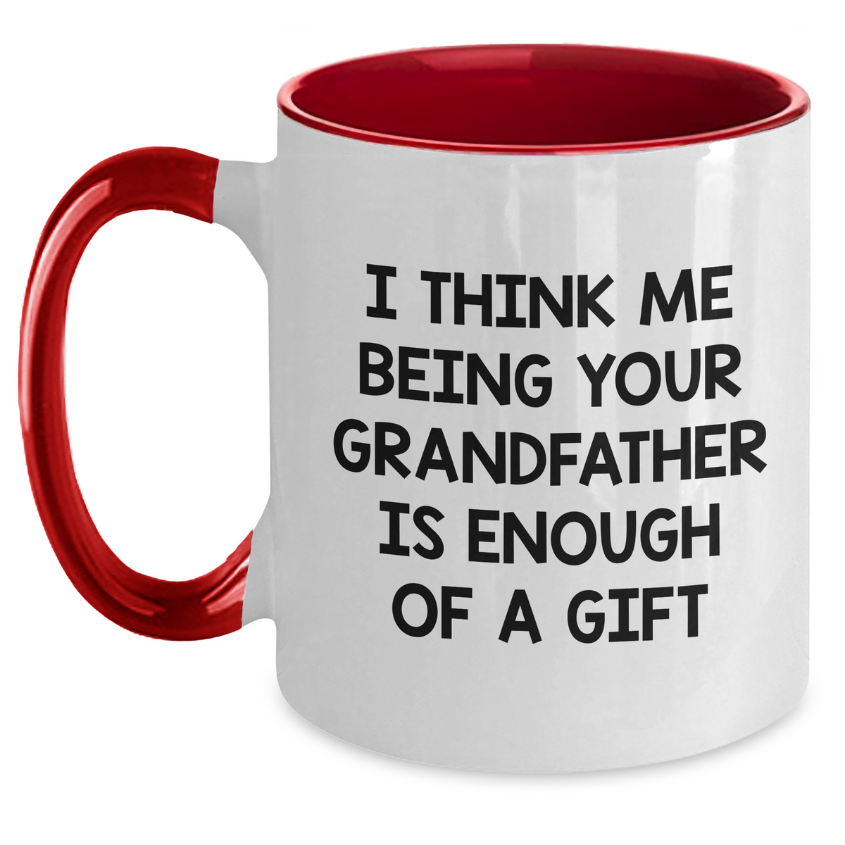 Funny Grandfather Gifts - I Think Me Being Your Grandfather Is Enough Of A Gift Two Tone Coffee Mug for Father's Day, Gifts from Men to Grandfather, 11oz Ceramic Mug - Main
