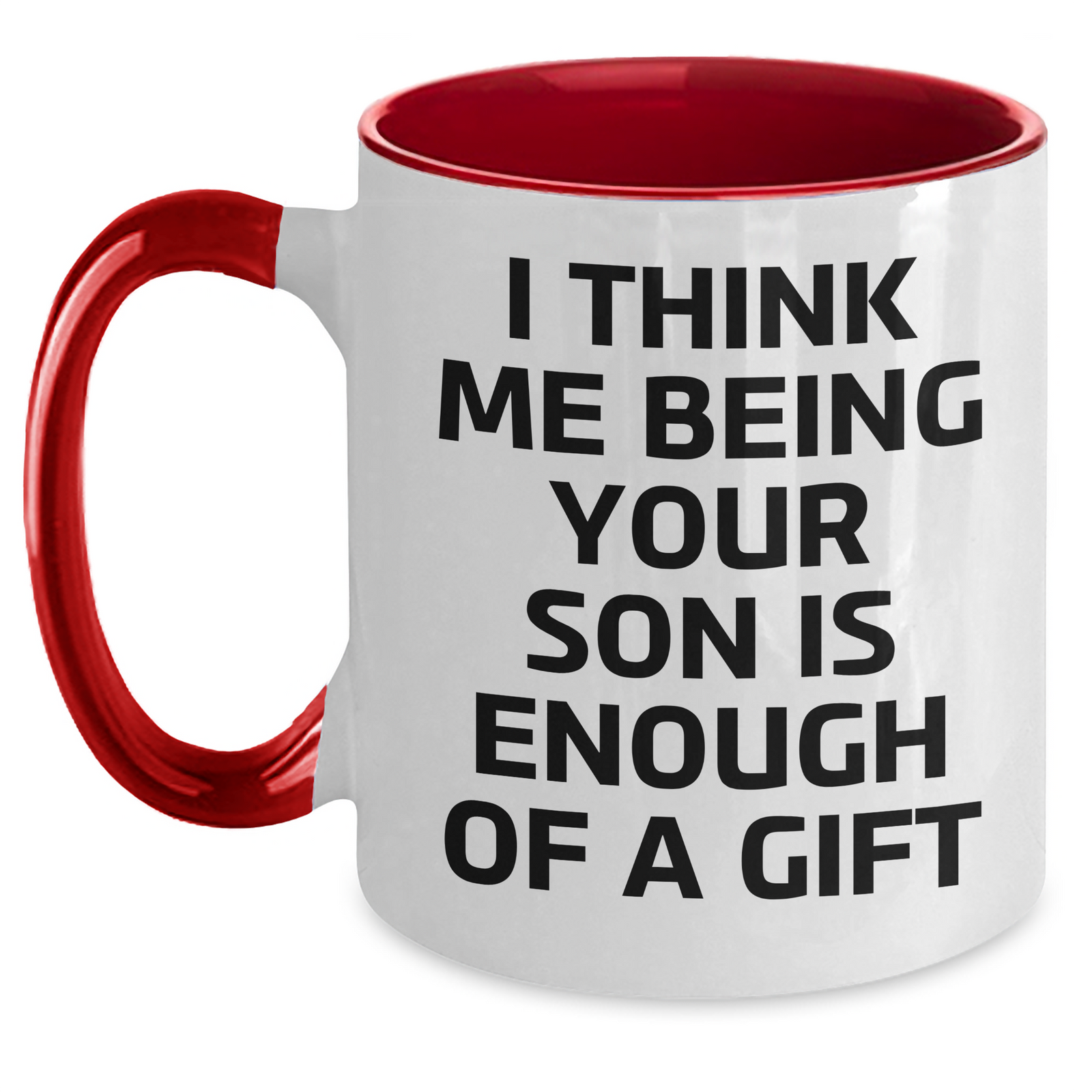 Funny Son Gifts from Mom - I Think Me Being Your Son Is Enough Of A Gift Graduation Two Tone Coffee Mug - Main
