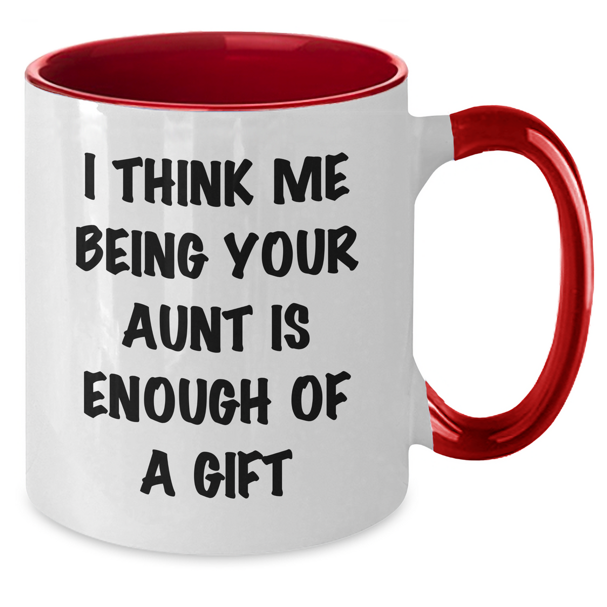 Funny Aunt Gifts - I Think Me Being Your Aunt Is Enough Of A Gift - Two Tone Coffee Mug for Mother's Day - Additional