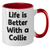 Collie Dog Coffee Mug - Funny Life Is Better With A Collie Two Tone 11oz Gifts for Father's Day Unique - Additional