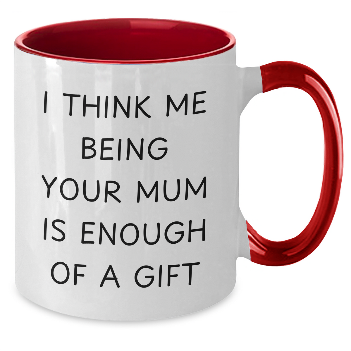 Funny Mum Gifts from Friends - 'I Think Me Being Your Mum Is Enough Of A Gift' Two Tone Coffee Mug for Mum - Additional