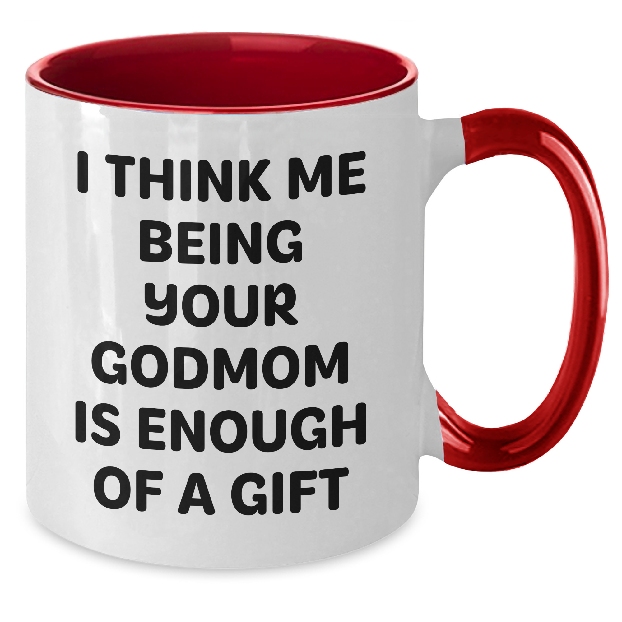 Funny Godmom Gifts from Men to Women - I Think Me Being Your Godmom Is Enough Of A Gift, Two Tone Coffee Mug for Mother's Day - Additional