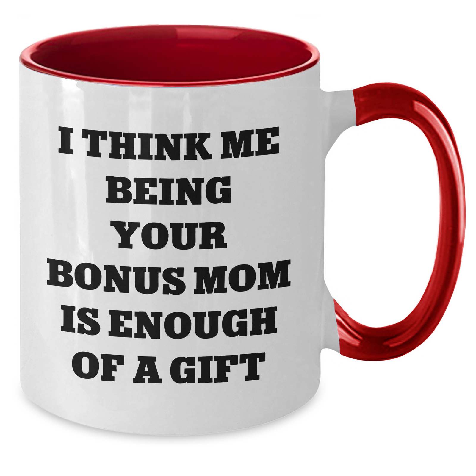 Funny Bonus Mom Gifts from Men to Bonus Mom - Two Tone Coffee Mug Quote 'I Think Me Being Your Bonus Mom Is Enough Of A Gift' for Father's Day Unique Gifts - Additional