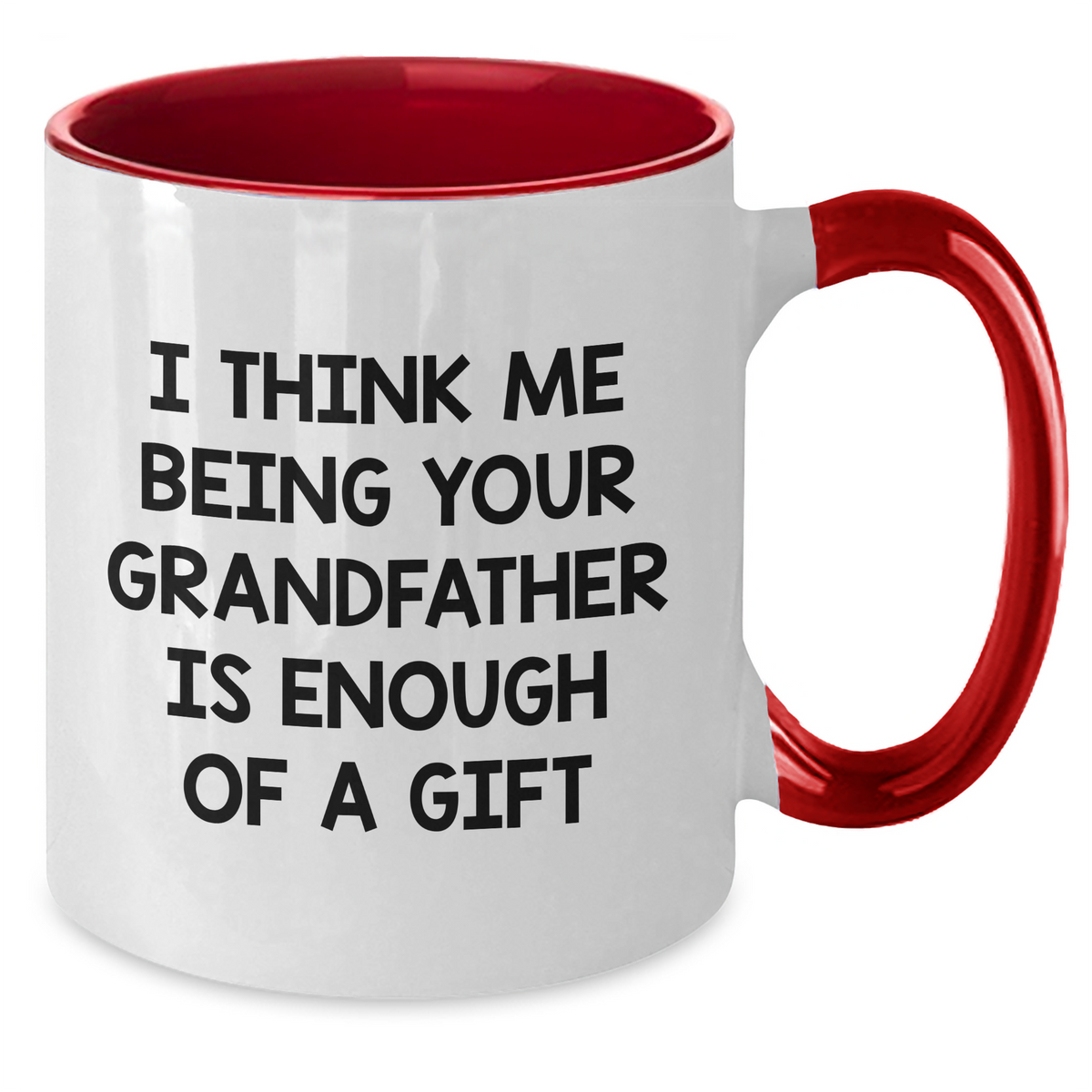 Funny Grandfather Gifts - I Think Me Being Your Grandfather Is Enough Of A Gift Two Tone Coffee Mug for Father's Day, Gifts from Men to Grandfather, 11oz Ceramic Mug - Additional