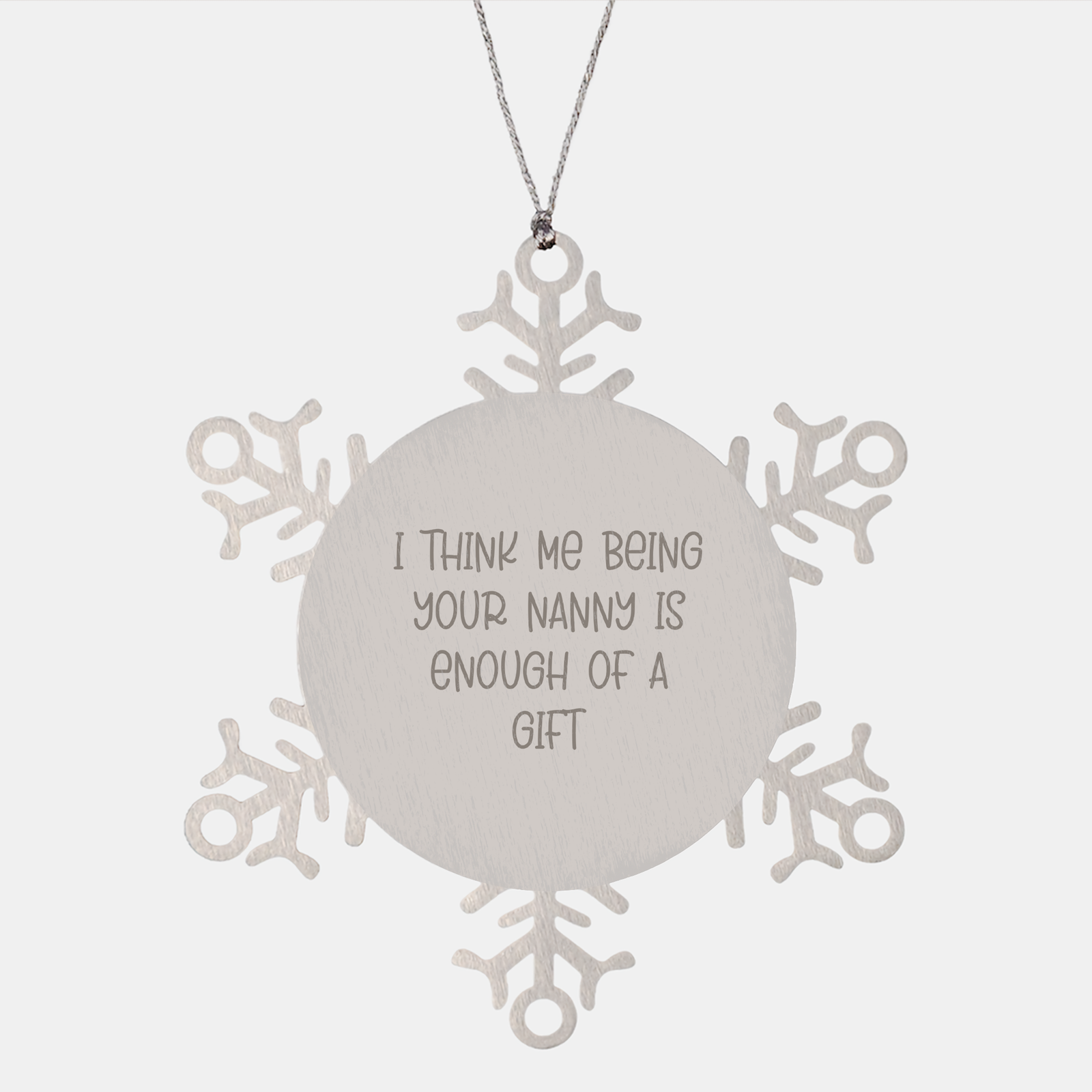 Unique 'I Think Me Being Your Nanny Is Enough Of A Gift' Snowflake Ornament for Nanny Gifts from Family, Friends, or Coworkers, Perfect for Christmas - Image 1