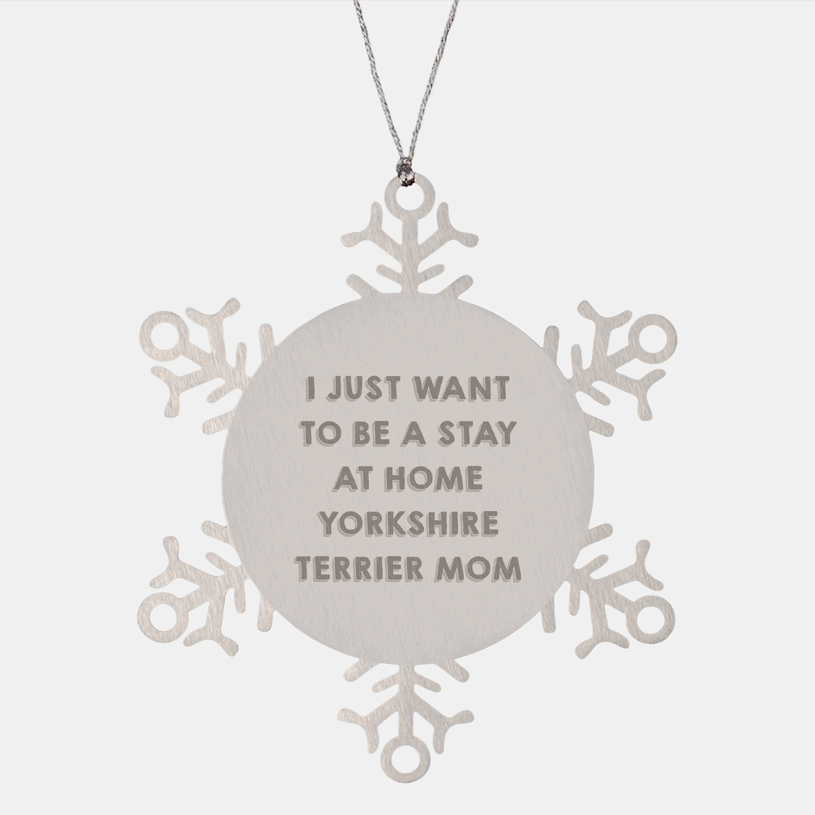 Funny Yorkshire Terrier Dog Gifts, I Just Want To Be A Stay At Home Mom Snowflake Ornament, Christmas Unique Gifts from Mom to Daughters, Gifts for Yorkshire Terrier Dog Lovers - Image 1