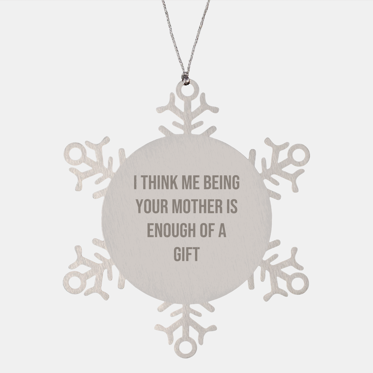 Funny Snowflake Ornaments Gifts from Mom for Mother's Gift, I Think Me Being Your Mother Is Enough Of A Gift, Christmas Unique Presents - Image 1