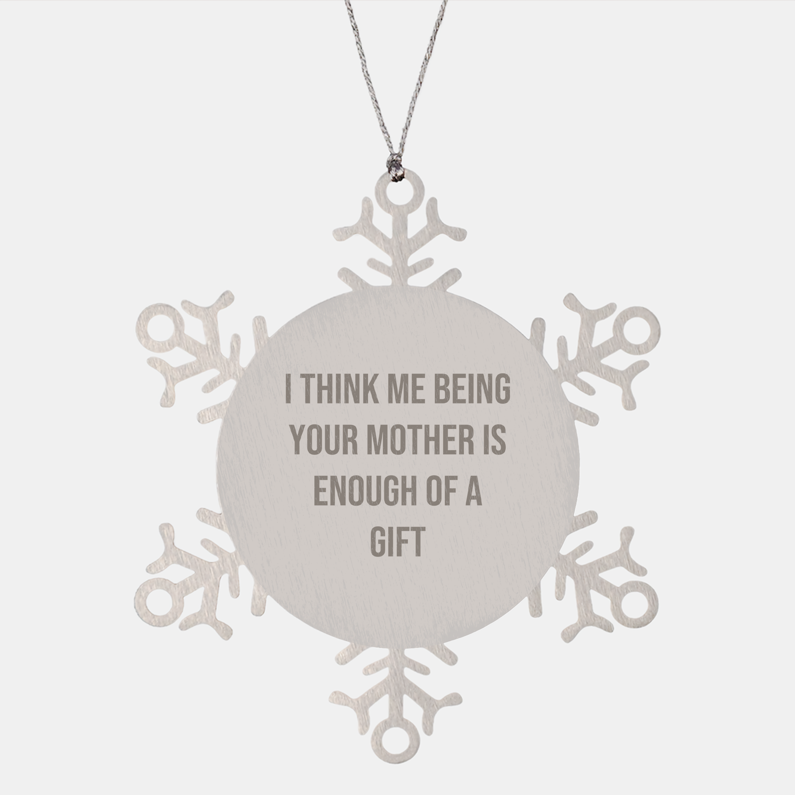 Funny Snowflake Ornaments Gifts from Mom for Mother's Gift, I Think Me Being Your Mother Is Enough Of A Gift, Christmas Unique Presents - Image 1