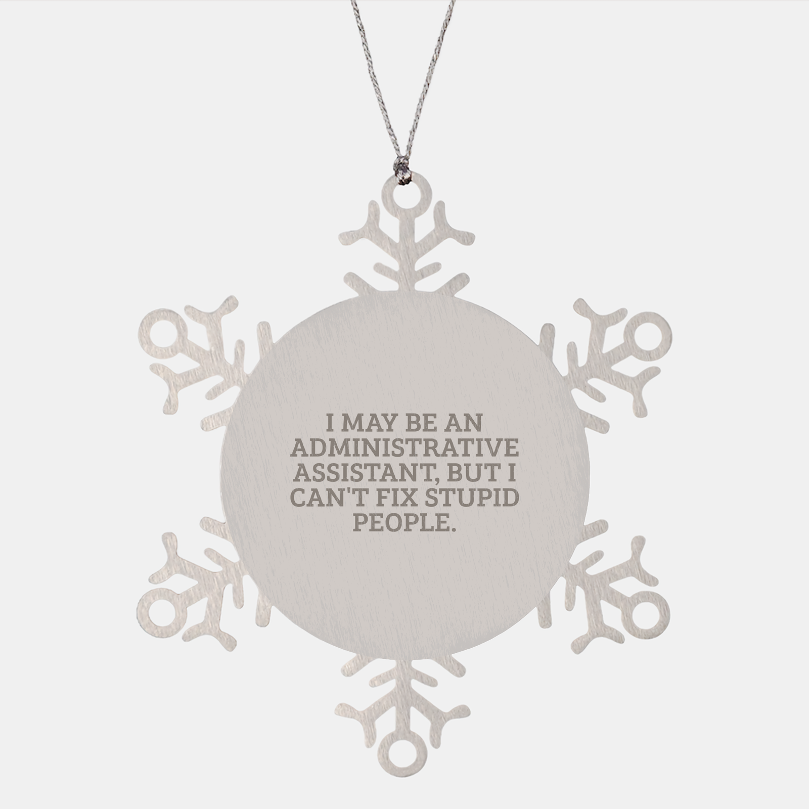 Administrative Assistant Gifts from Friends, Snowflake Ornaments for Christmas, I May Be An Administrative Assistant, But I Can't Fix Stupid People. - Image 1