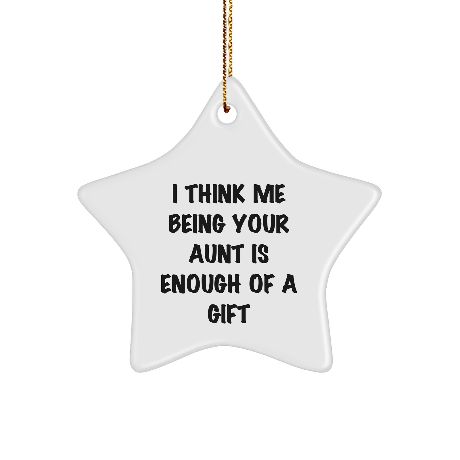 Gifts from Aunt to Aunt - Funny Christmas Star Ornament, I Think Me Being Your Aunt Is Enough Of A Gift, Aunt Gifts, Auntie, Christmas Decorations - Image 1
