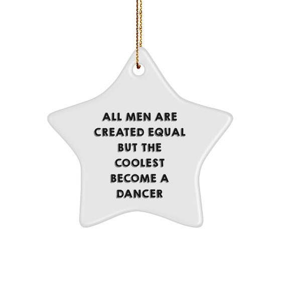 Funny Dancer Gifts from Men, Unique Star Ornament for Dancers, Christmas Decorations, 'All Men Are Created Equal But The Coolest Become A Dancer' - Image 1