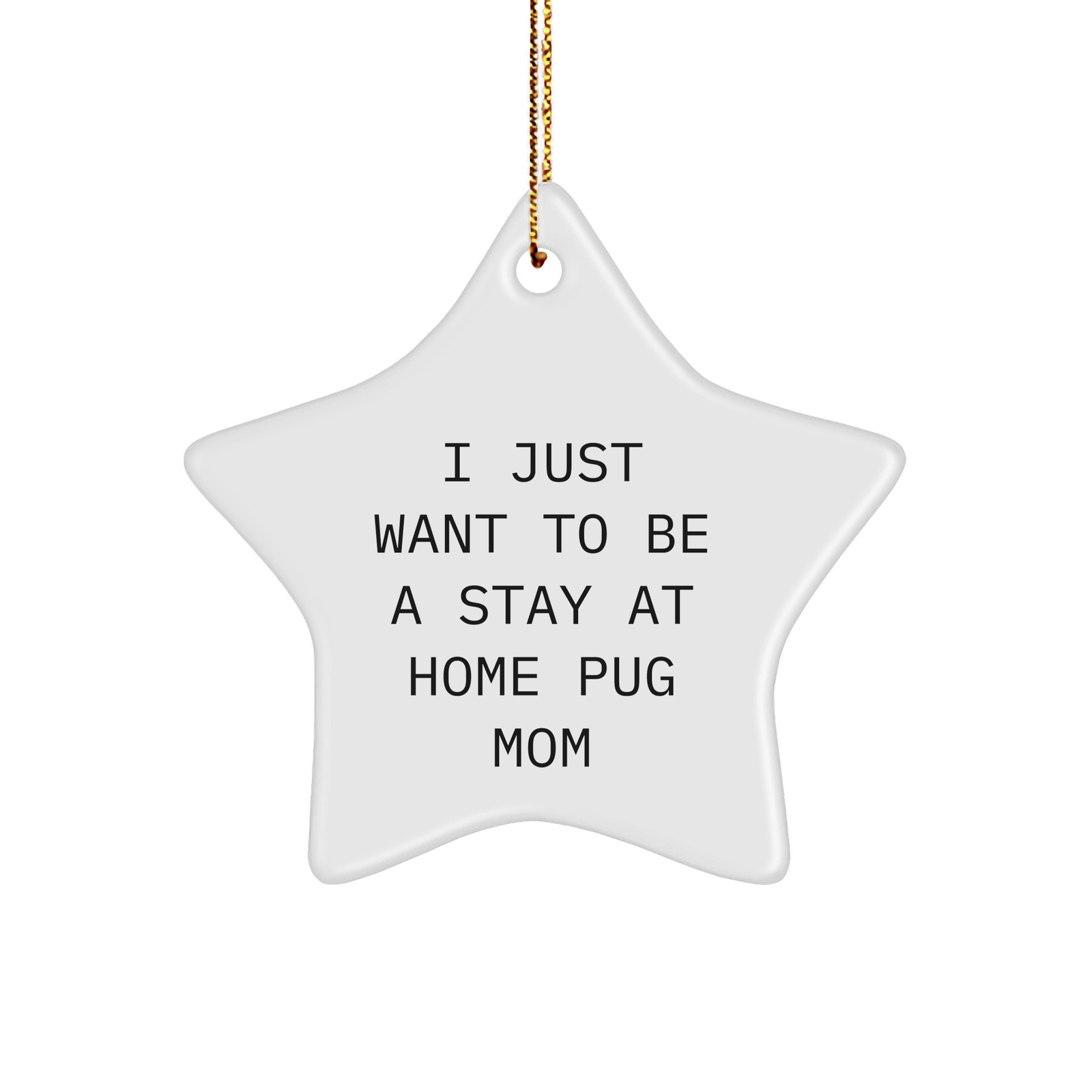 Pug Mom's Delight, Funny Christmas Unique Gifts for Pug Dog Lovers, 'I Just Want To Be A Stay At Home Pug Mom' Star Ornament, Gifts from Family - Image 1