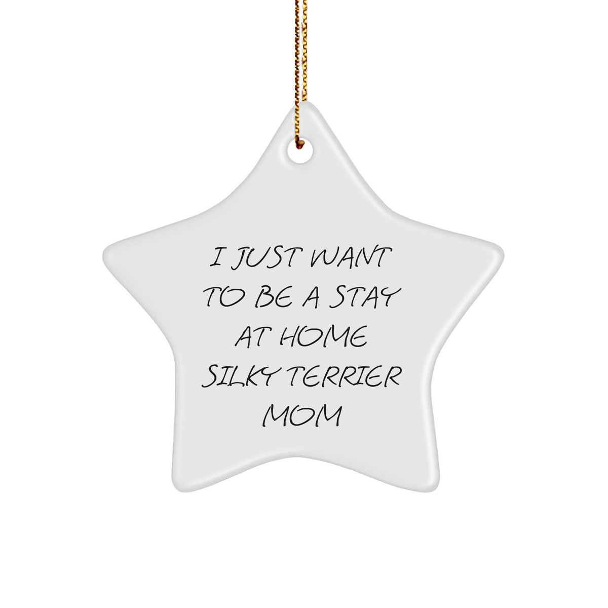 Silky Terrier Dog Mom&#39;s Christmas Unique Gift, &#39;I Just Want To Be A Stay At Home Silky Terrier Mom&#39;, Star Ornament from Gifts for Silky Terrier Dog Parents - Unique Christmas Unique Gifts from Family - Image 1