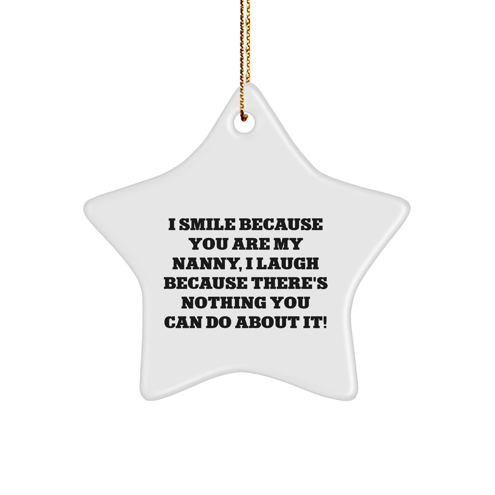 Funny Nanny Gifts from Friends for Nanny on Christmas - I Smile Because You Are My Nanny, I Laugh Because There's Nothing You Can Do About It! - Image 1