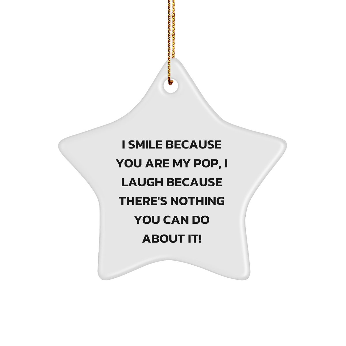 Funny Pop Gifts from Family, Star Ornament for Men and Women, I Smile Because You Are My Pop, I Laugh Because There&#39;s Nothing You Can Do About It!, Christmas Unique Presents - Image 1