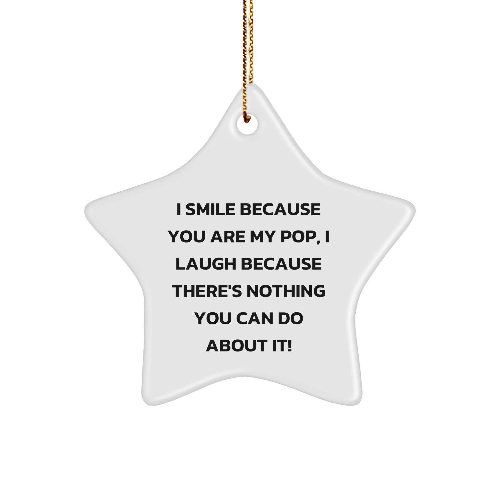 Funny Pop Gifts from Family, Star Ornament for Men and Women, I Smile Because You Are My Pop, I Laugh Because There's Nothing You Can Do About It!, Christmas Unique Presents - Image 1