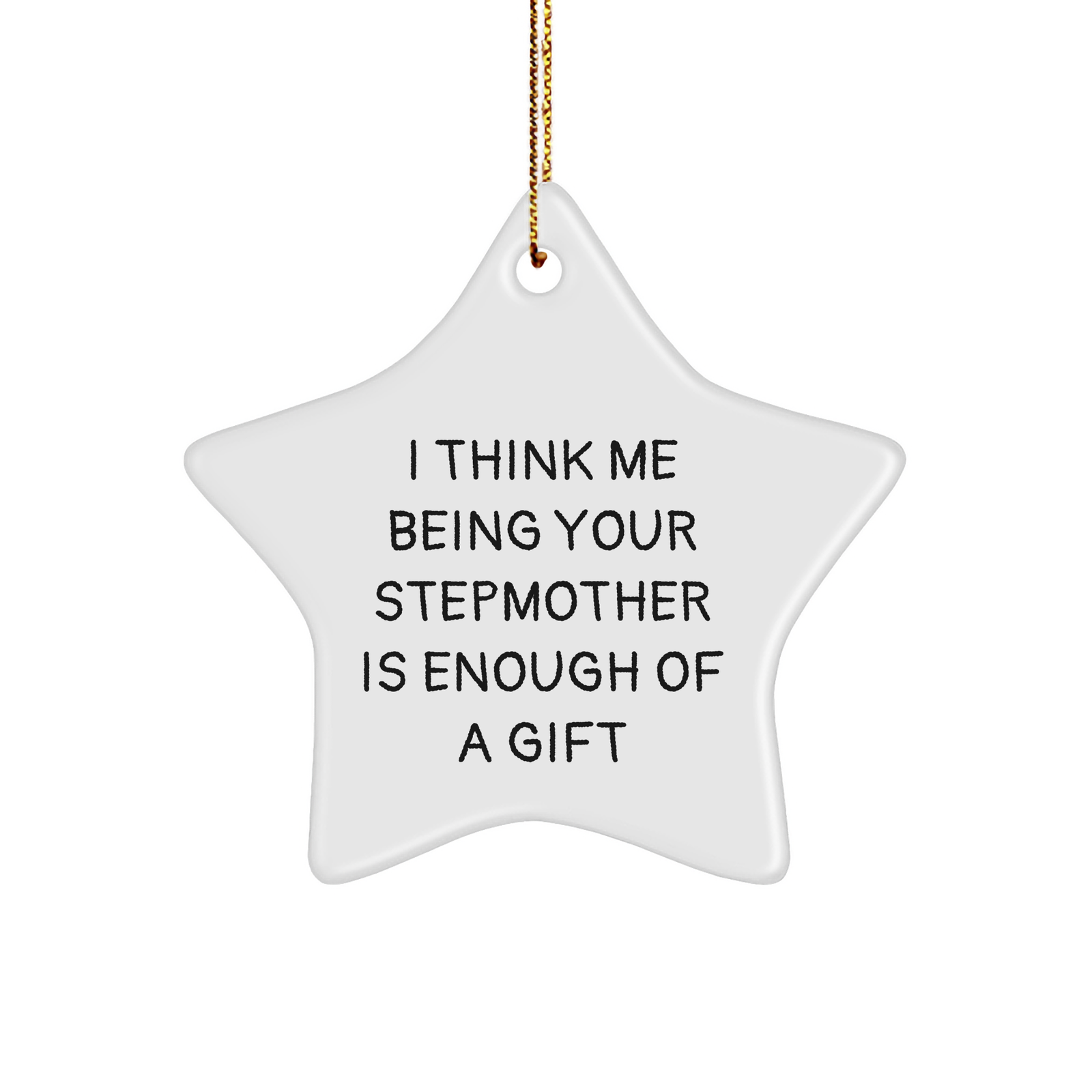 Funny Stepmom Gifts, I Think Me Being Your Stepmother Is Enough Of A Gift, Star Ornament for Christmas - Image 1