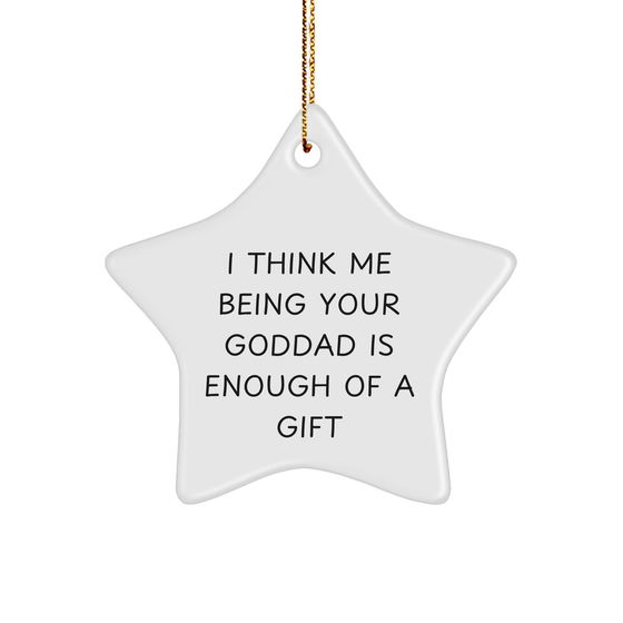 Goddad's Star Ornament, Funny Quote, 'I Think Me Being Your Goddad Is Enough Of A Gift', Gifts from Men for Goddad, Christmas Star Decoration - Image 1