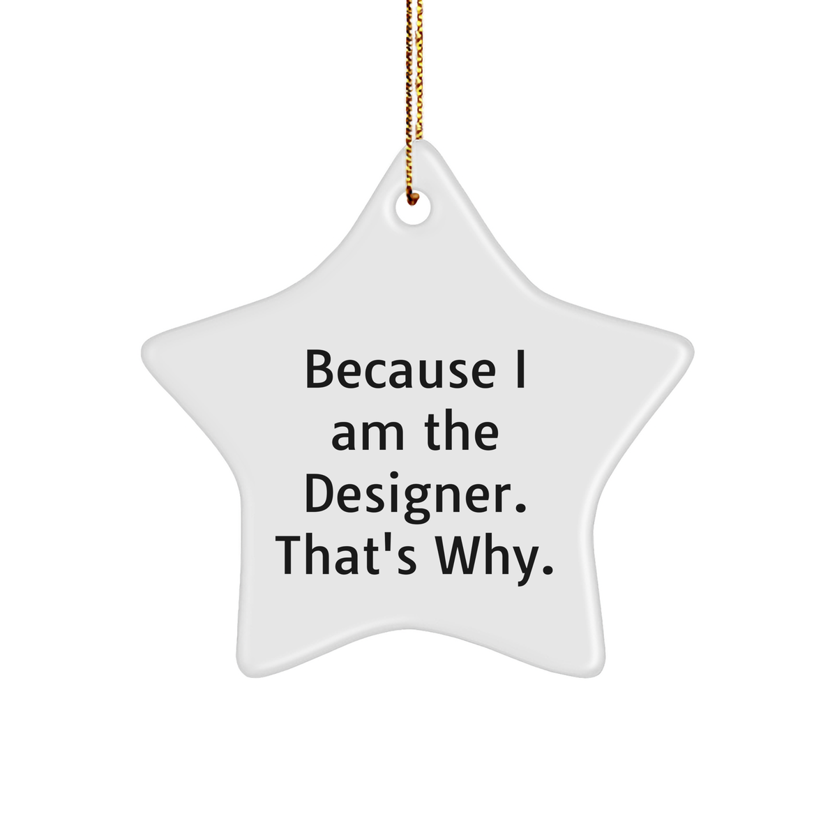 Designer Created Star Ornament, Because I Am The Designer. That&#39;s Why., Unique Christmas Unique Gift for Designer Friends and Family - Image 1