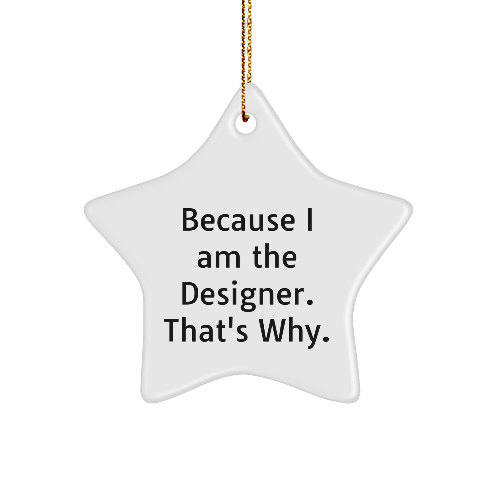 Designer Created Star Ornament, Because I Am The Designer. That's Why., Unique Christmas Unique Gift for Designer Friends and Family - Image 1