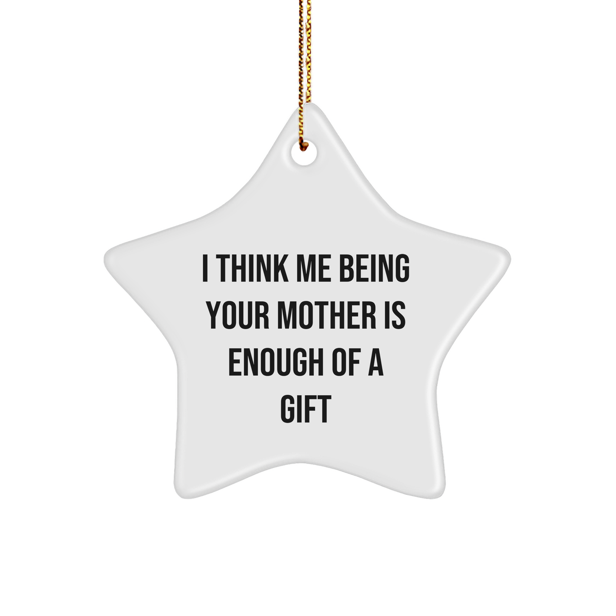 Funny Mother Gifts for Her - &quot;I Think Me Being Your Mother Is Enough Of A Gift&quot; Star Ornament, White, 3.25&quot; Tall, Christmas Unique Gift from Mom to Kids, Family - Image 1