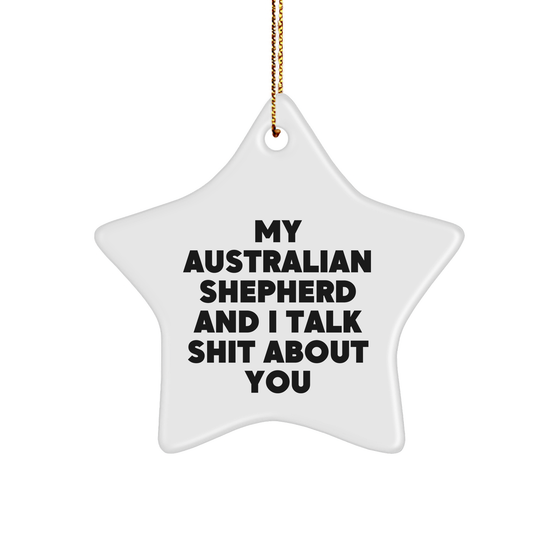 Funny Australian Shepherd Dog Gifts from Friends for Men's Unique Christmas Star Ornament with 'My Australian Shepherd And I Talk Shit About You' Quote - Image 1