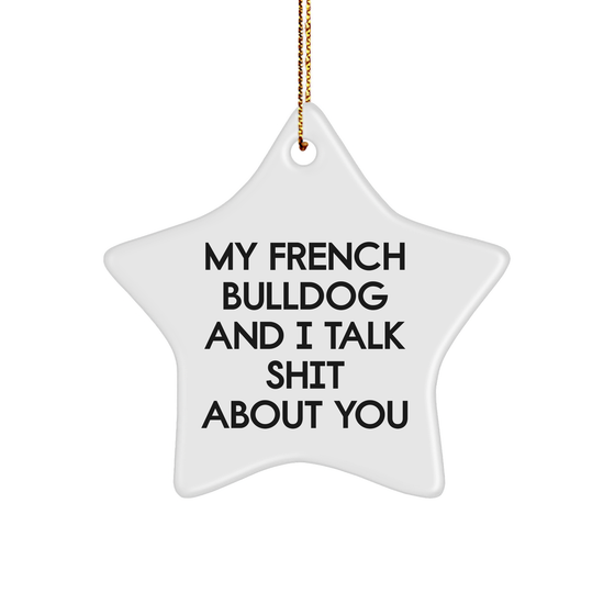 French Bulldog Star Ornament Gifts from Friends for Christmas - 'My French Bulldog And I Talk Shit About You' Funny Quote - Image 1