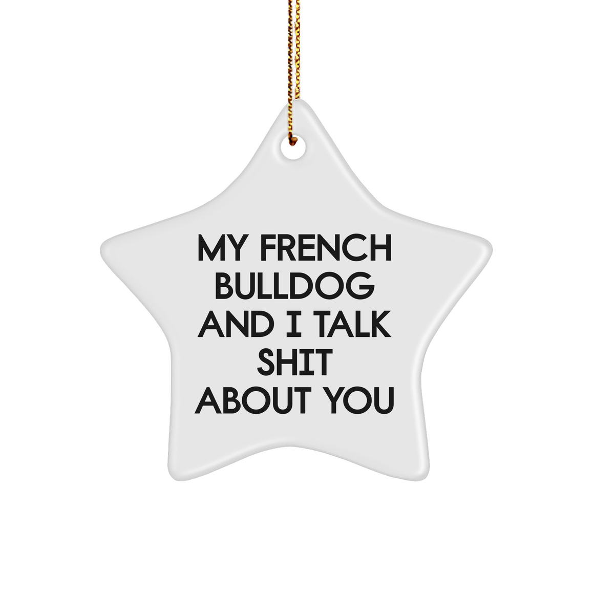 French Bulldog Star Ornament Gifts from Friends for Christmas - 'My French Bulldog And I Talk Shit About You' Funny Quote - Image 1