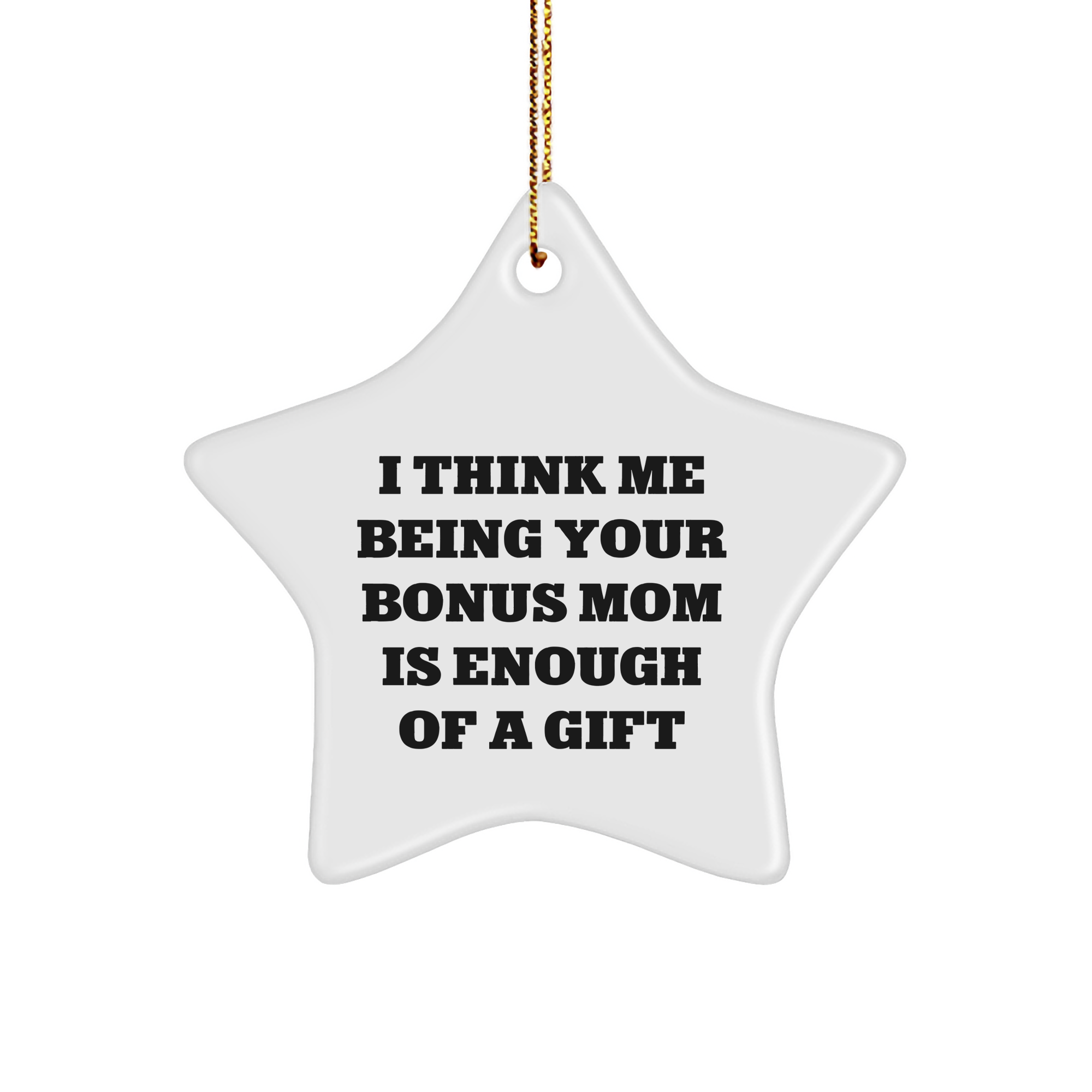 Funny Bonus Mom Gifts from Family - Star Ornament with I Think Me Being Your Bonus Mom Is Enough Of A Gift Quote, Perfect for Christmas - Image 1