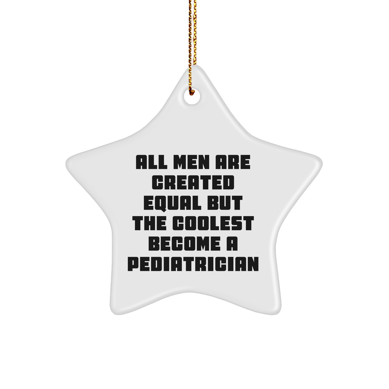 Funny Pediatrician Gifts for Friends from Men, 'All Men Are Created Equal But The Coolest Become A Pediatrician' Star Ornament for Christmas - Image 1