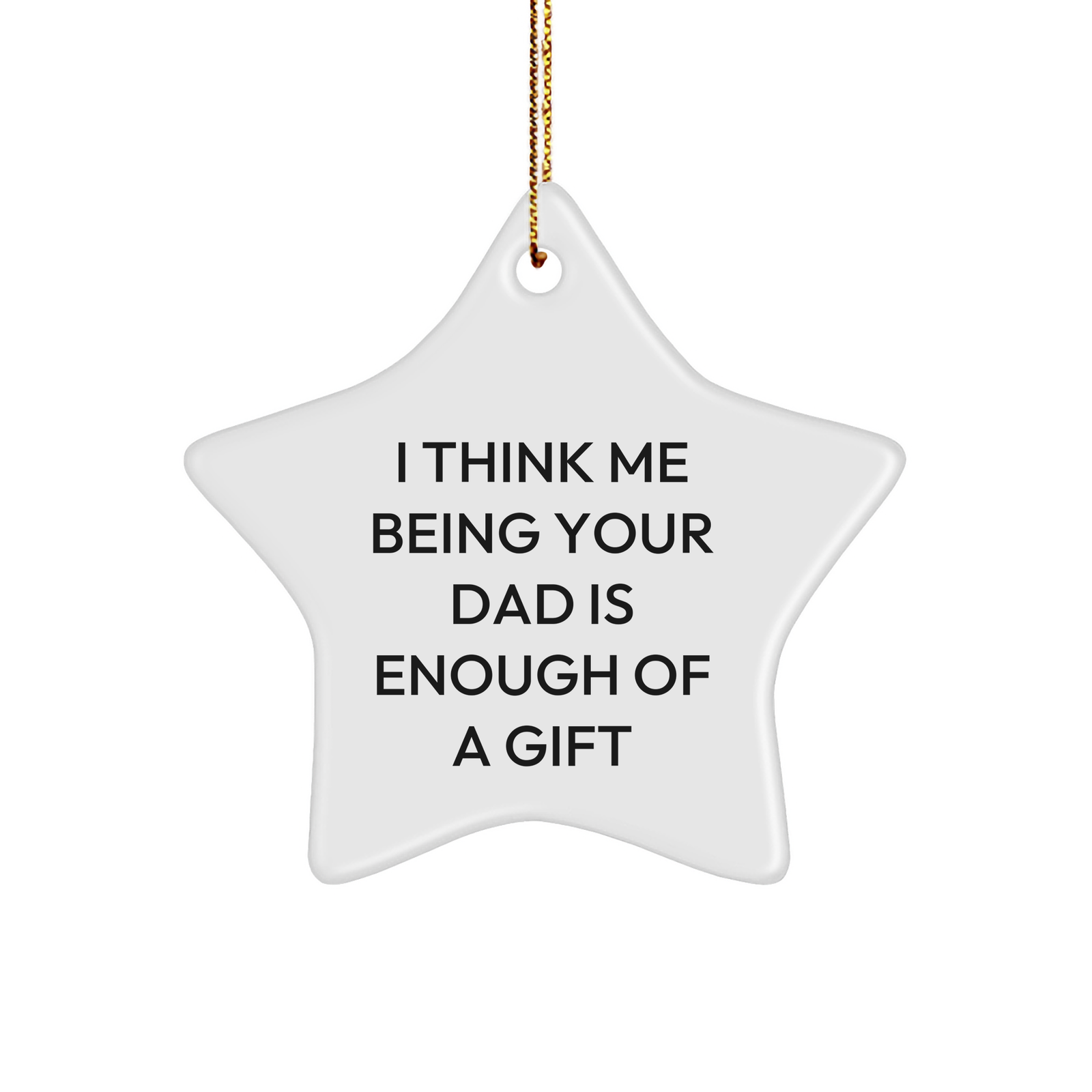 Funny Dad Gifts for Him, I Think Me Being Your Dad Is Enough Of A Gift, Star Ornament for Christmas, Gifts from Men to Dad - Image 1
