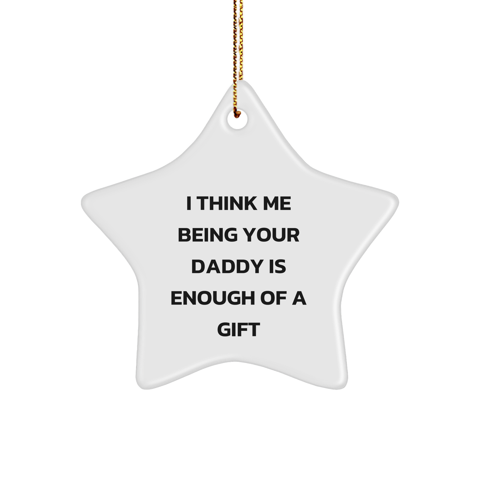 Funny Daddy Star Ornament Gifts from Men to Daddies on Christmas, I Think Me Being Your Daddy Is Enough Of A Gift - Image 1