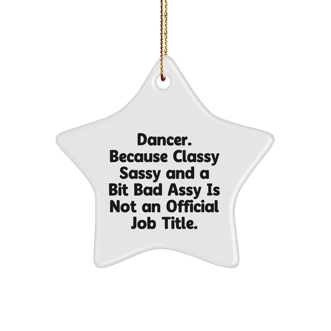 Dancer Gifts from Friends, Family, or Coworkers - Unique Star Ornament, Funny Quote, Perfect for Christmas, 'Dancer. Because Classy Sassy And A Bit Fearlessy Is Not An Official Job Title.' - Image 1