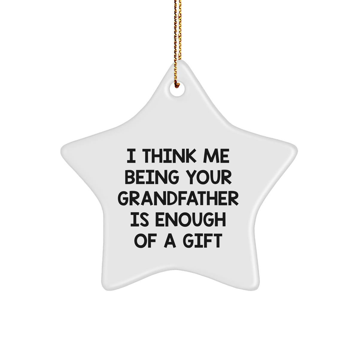 Unique Grandfather Gifts from Family - I Think Me Being Your Grandfather Is Enough Of A Gift Star Ornament, White, 3.25&quot; Tall, for Grandfather, Men, and Christmas - Image 1