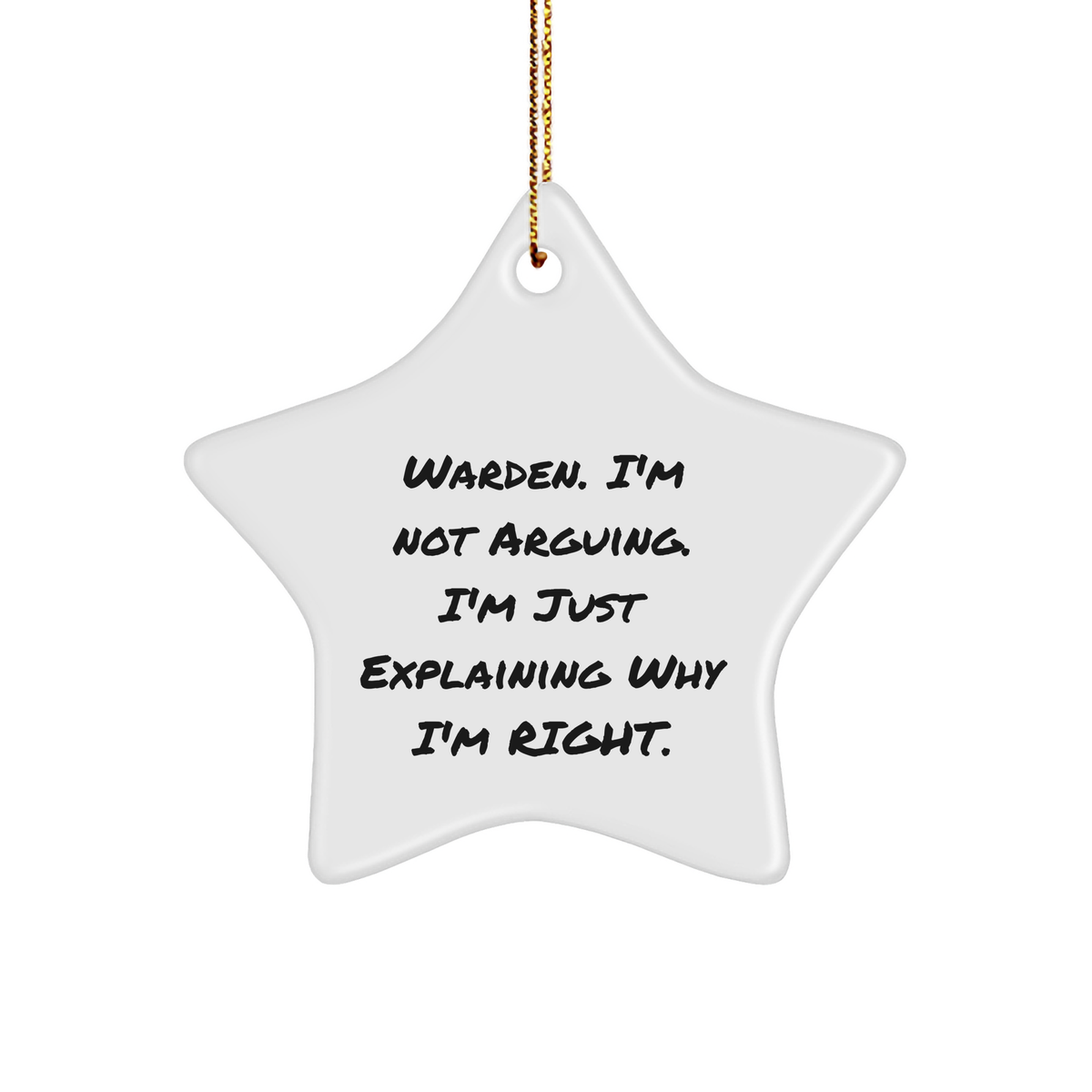 Warden's Star Ornament, Funny Christmas Unique Gift for Him, 'I'm Not Arguing. I'm Just Explaining Why I'm Right.' Star Shaped MDF Ornament with Gold Cord, Gifts from Men to Warden - Image 1