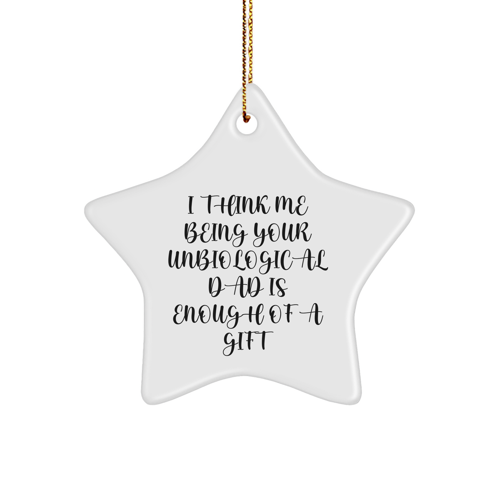 Funny Unbiological Dad Gifts from Men to Unbiological Dad, 'I Think Me Being Your Unbiological Dad Is Enough Of A Gift' Star Ornament for Christmas - Image 1