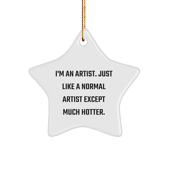 Artist Gifts for Men, Funny Star Ornament, 'I'm An Artist. Just Like A Normal Artist Except Much Hotter.' Quote, Christmas Unique Gifts from Friends - Image 1