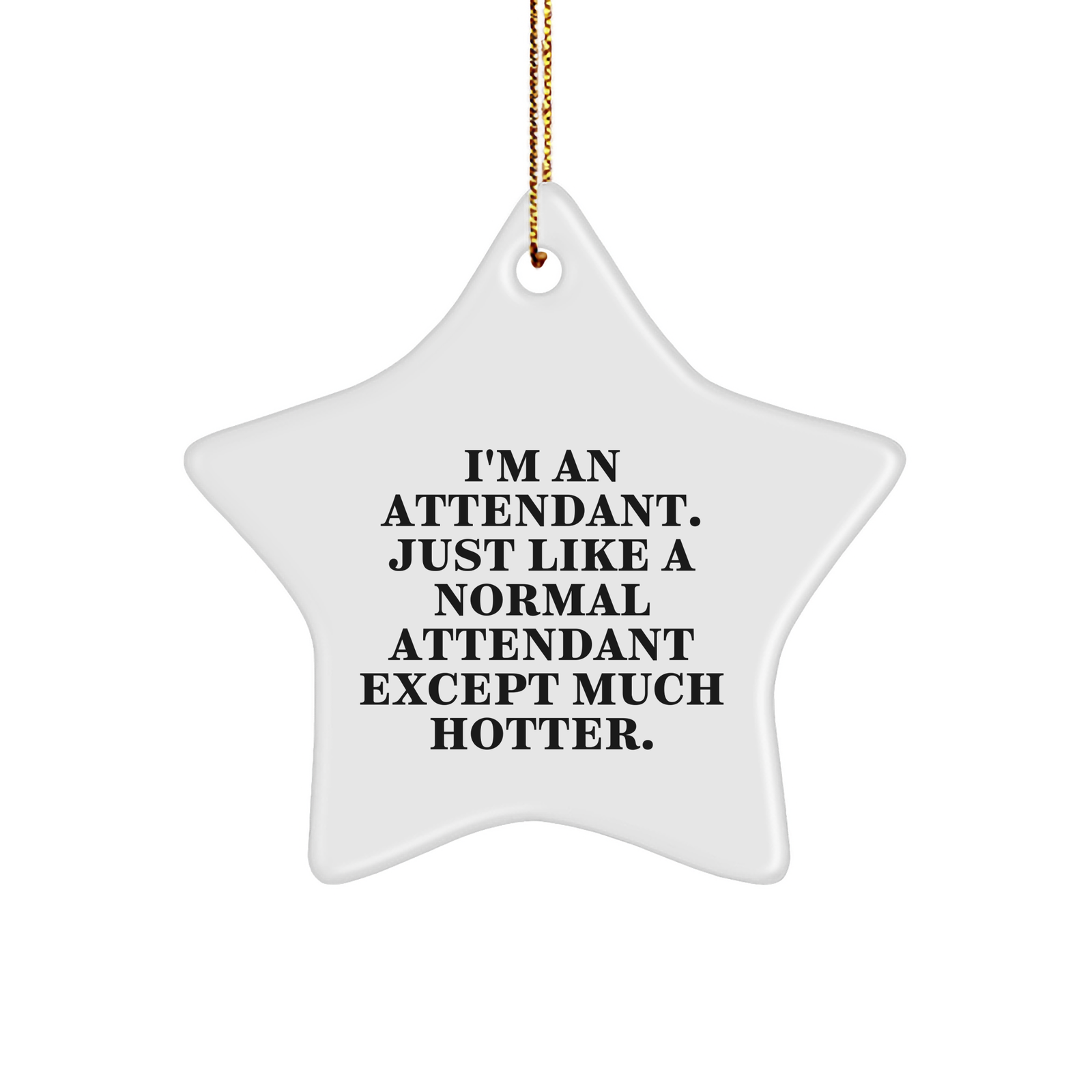 Funny Attendant Gifts, Star Ornament, 'I'm An Attendant. Just Like A Normal Attendant Except Much Hotter.' Quote, Christmas Unique Gifts from Friends to Family - Image 1