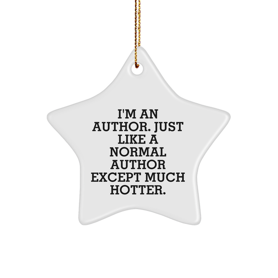 Author Gifts - Star Ornament, I'm An Author. Just Like A Normal Author Except Much Hotter. - Funny Christmas Unique Gifts for Authors, Gifts from Friends, Gifts for Authors - Image 1