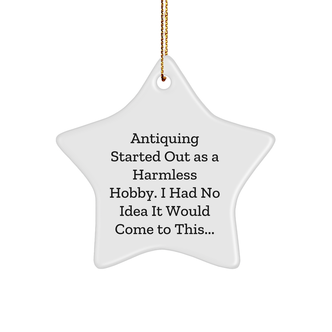Antiquing Gifts for Christmas, Antiquing Started Out As A Harmless Hobby, Funny Star Ornament, Durable White MDF, 3.25'' Tall - Image 1