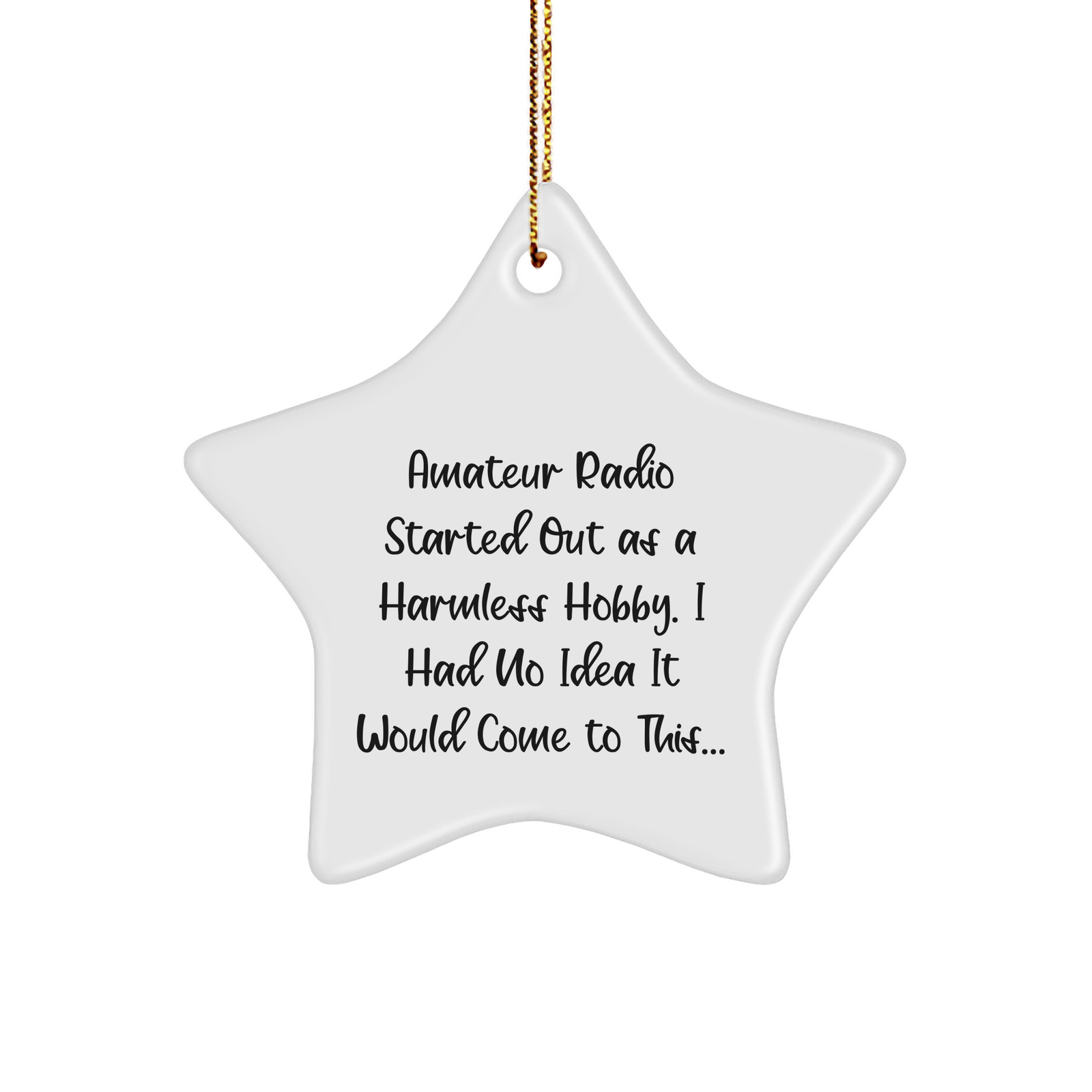 Amateur Radio Gifts from Men, Star Ornament for Christmas, 'Amateur Radio Started Out As A Harmless Hobby. I Had No Idea It Would Come To This...' Quote - Image 1