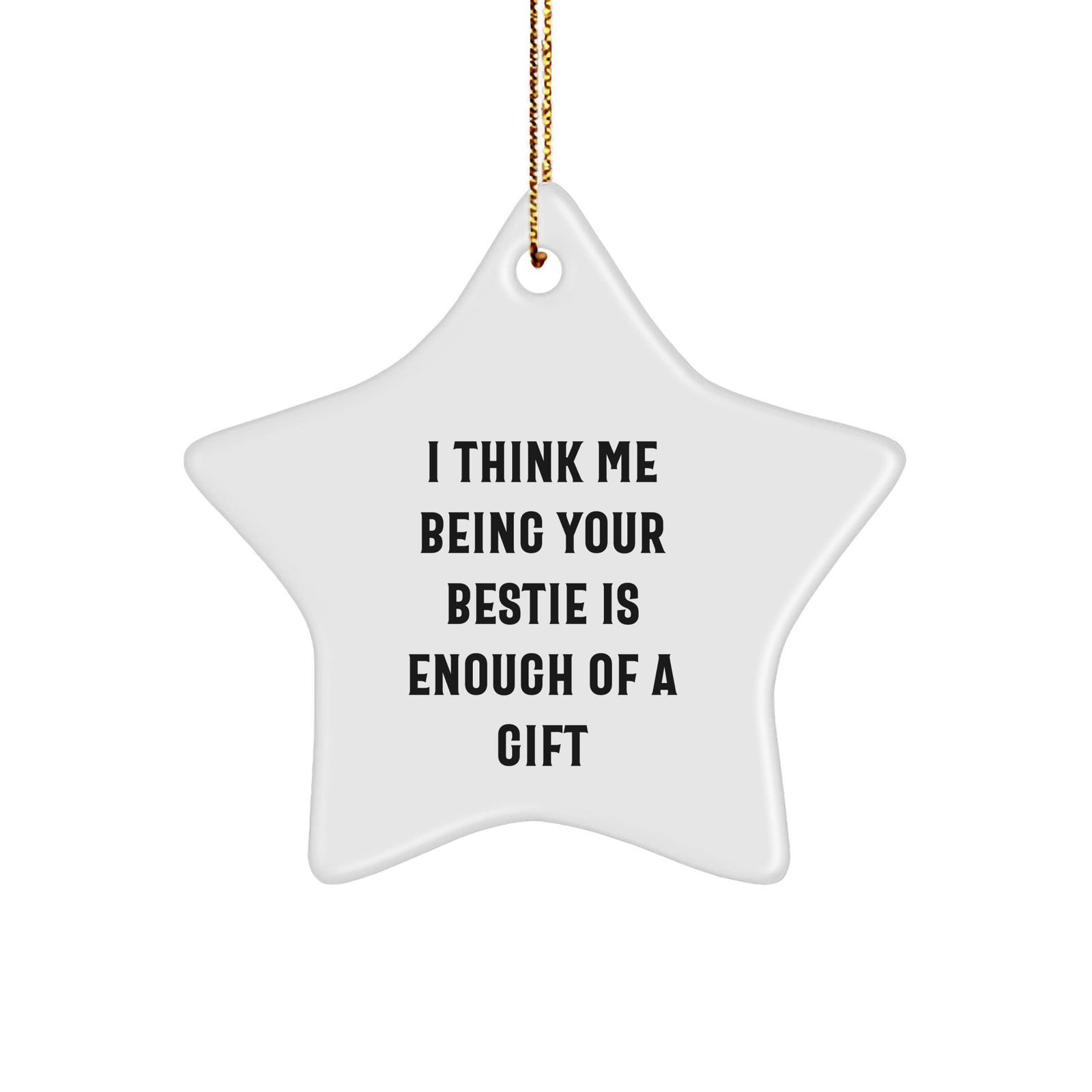 Funny Bestie Gifts from Friends for Bestie Star Ornament, 'I Think Me Being Your Bestie Is Enough Of A Gift', Christmas Unique Gifts - Image 1