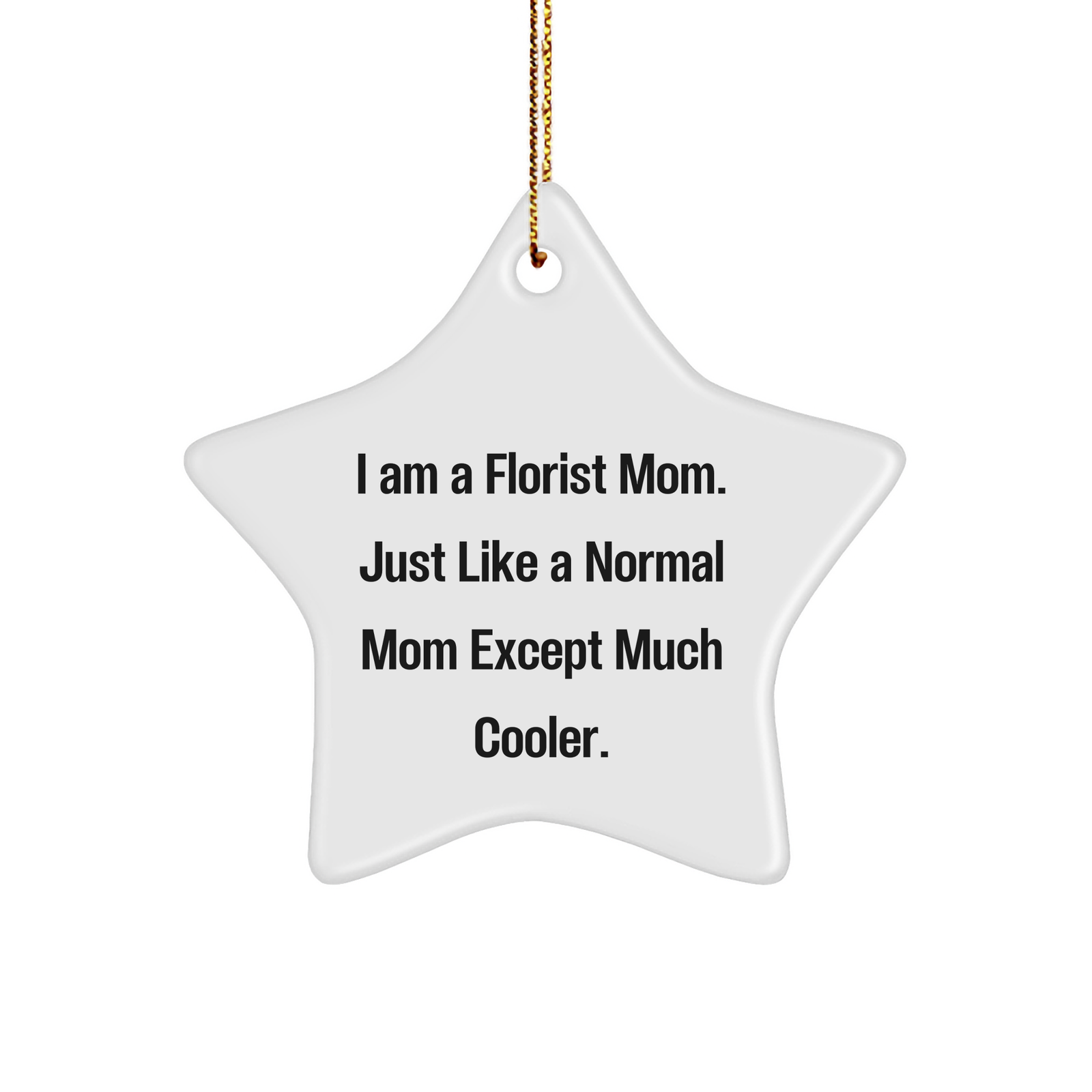Gifts from Florist Mom - I Am A Florist Mom. Just Like A Normal Mom Except Much Cooler. - Star Ornament for Florist Friends, Family, or Coworkers - Christmas Unique Gifts - Image 1