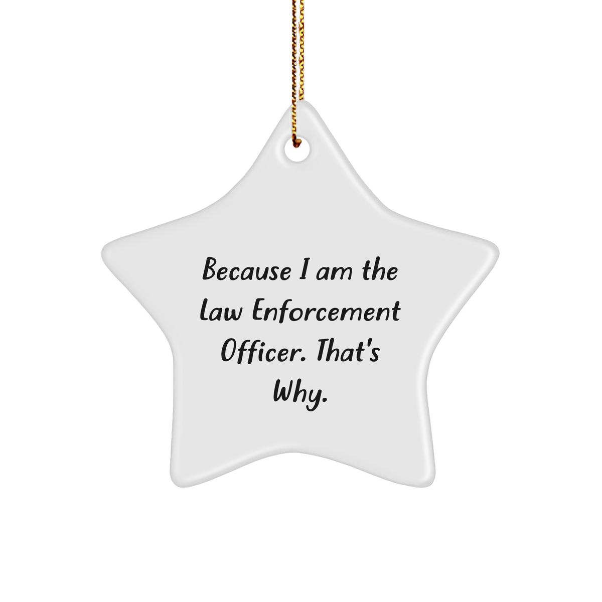 Law Enforcement Officer Star Ornament, Because I Am The Law Enforcement Officer. That's Why., Christmas Unique Gift for Men, White Star Shaped Decor - Image 1