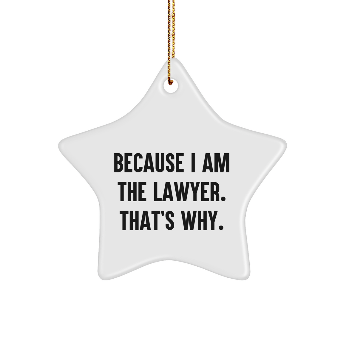 Because I Am The Lawyer, That's Why. Unique Christmas Unique Gifts for Lawyer, White Star Ornament from Gifts from Men to Lawyer Star Ornament - Image 1