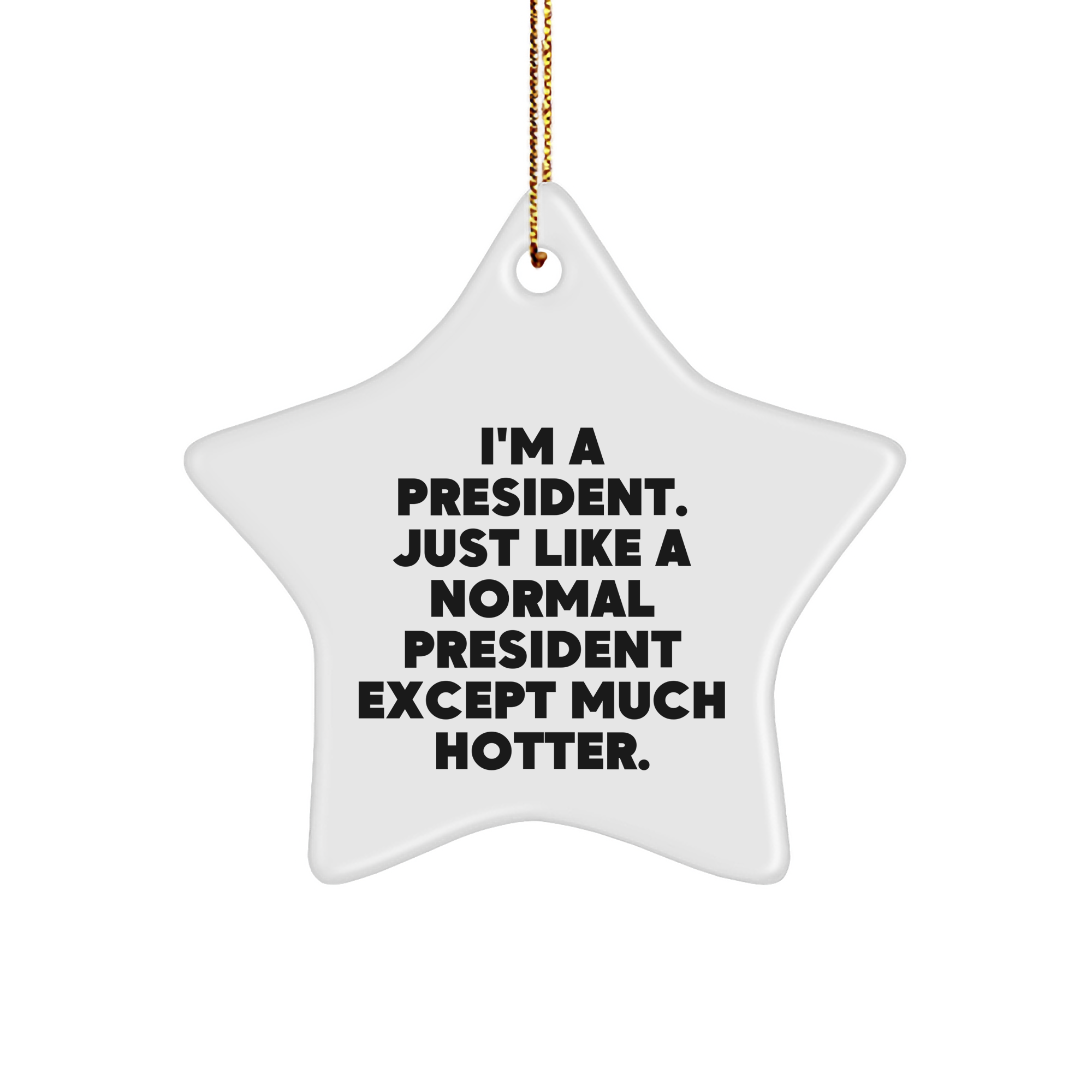 Funny President Gifts, President Star Ornament, 'I'm A President. Just Like A Normal President Except Much Hotter.' Quote, Gifts from Friends, Gifts for President - Image 1